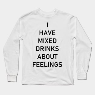 I have mixed drinks about feelings Long Sleeve T-Shirt